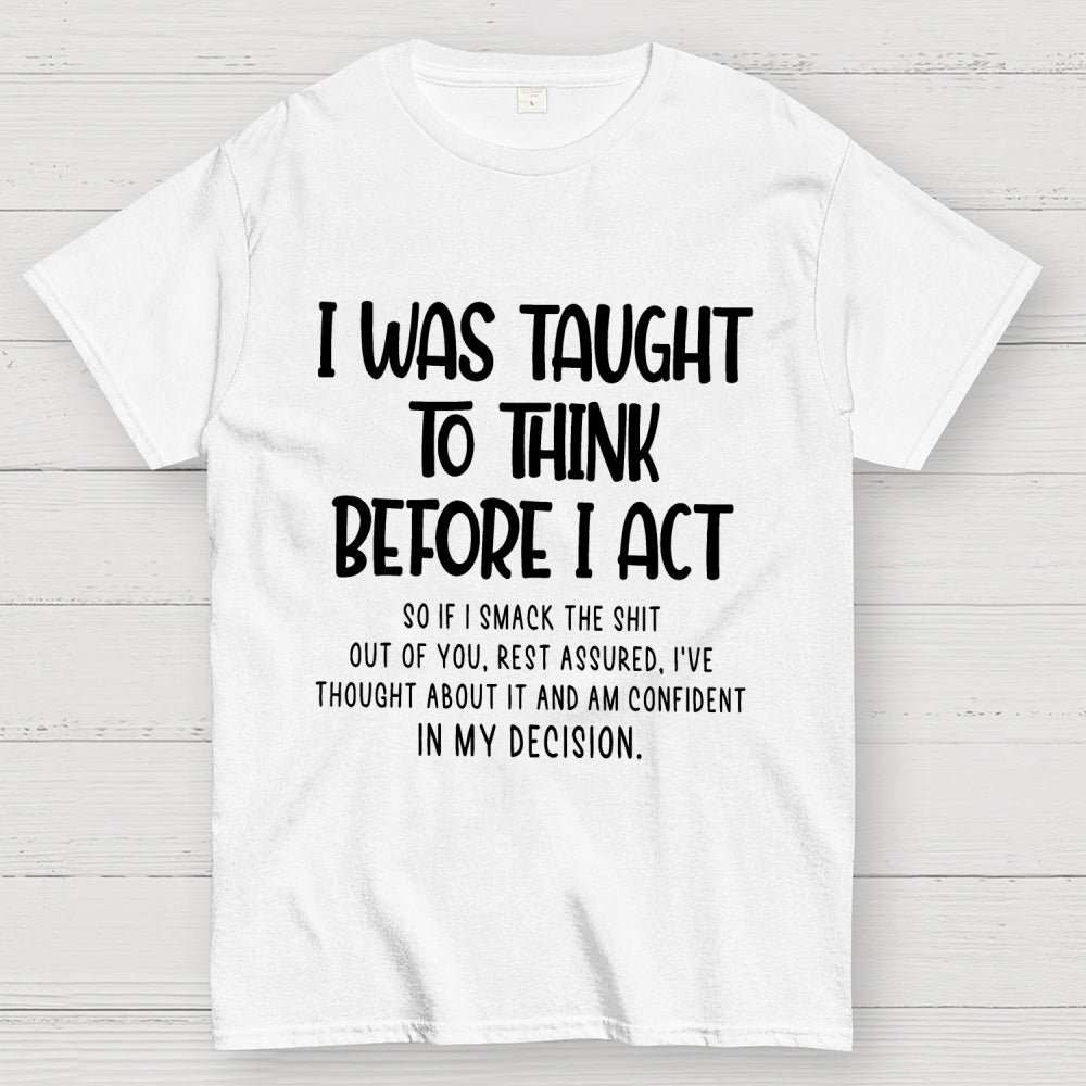 I Was Taught To Think Before I Act Funny Sarcasm Sarcastic  T-Shirt