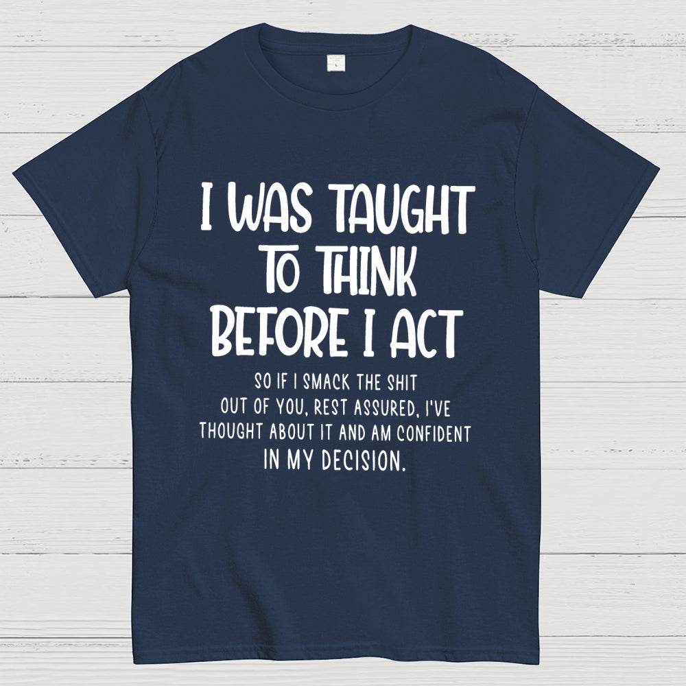 I Was Taught To Think Before I Act Funny Sarcasm Sarcastic  T-Shirt
