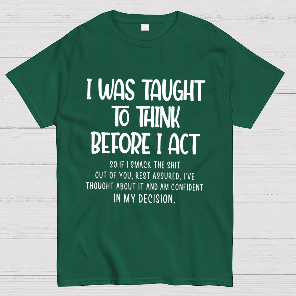 I Was Taught To Think Before I Act Funny Sarcasm Sarcastic  T-Shirt