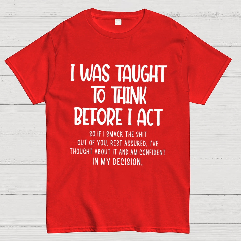 I Was Taught To Think Before I Act Funny Sarcasm Sarcastic  T-Shirt