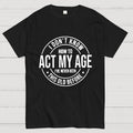 Act My Age  T-Shirt