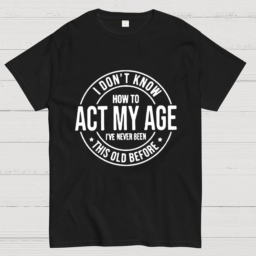 Act My Age  T-Shirt