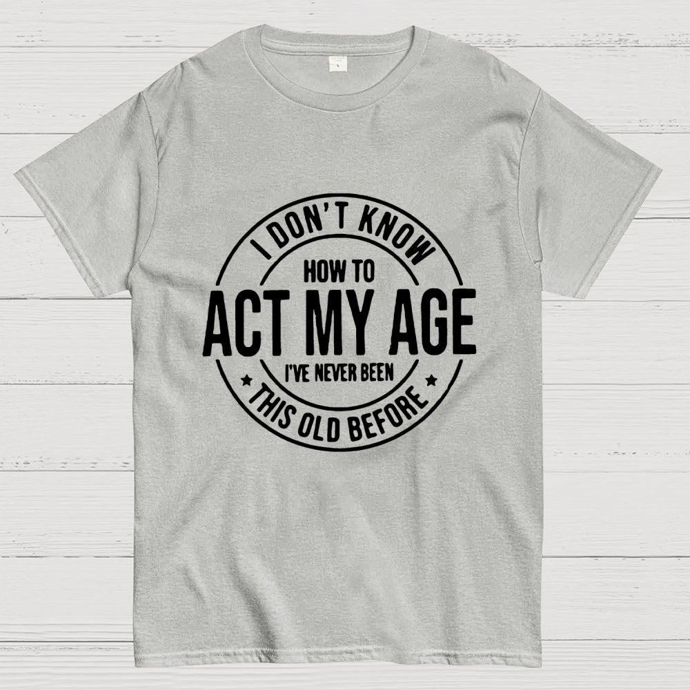 Act My Age  T-Shirt