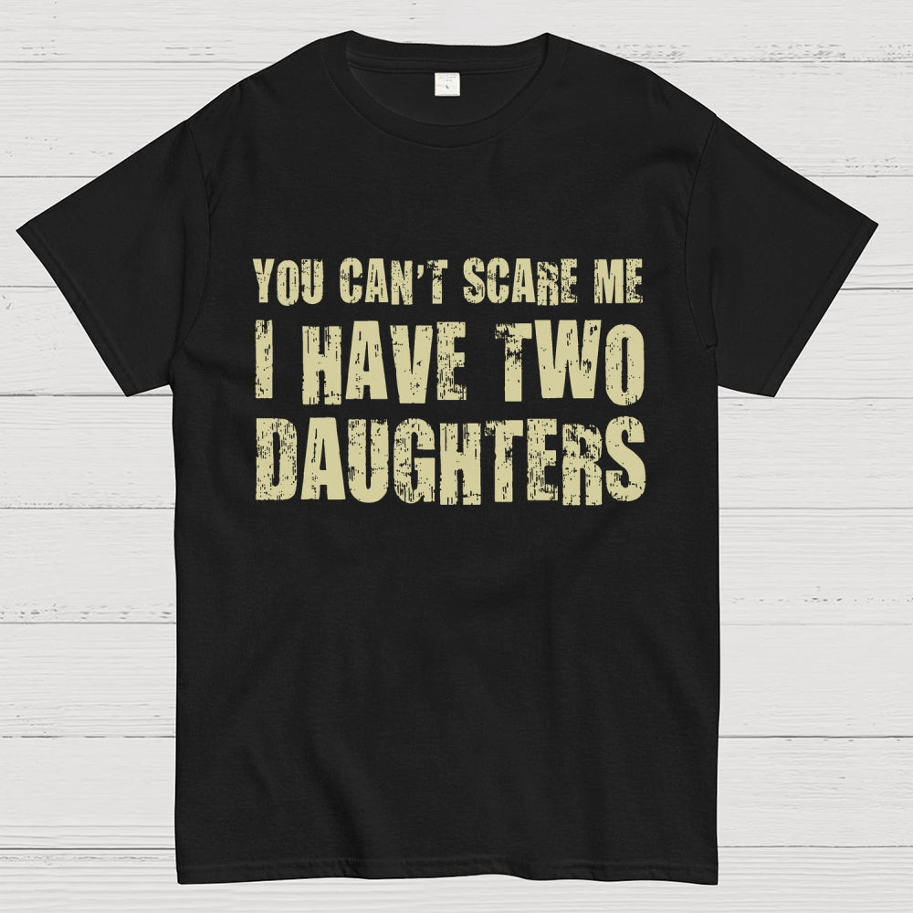 You Can't Scare Me I Have Two Daughters  T-Shirt