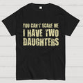 You Can't Scare Me I Have Two Daughters  T-Shirt
