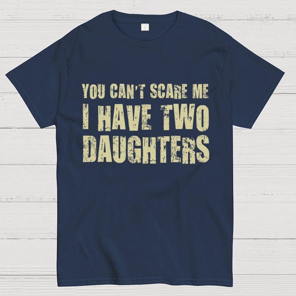 You Can't Scare Me I Have Two Daughters  T-Shirt