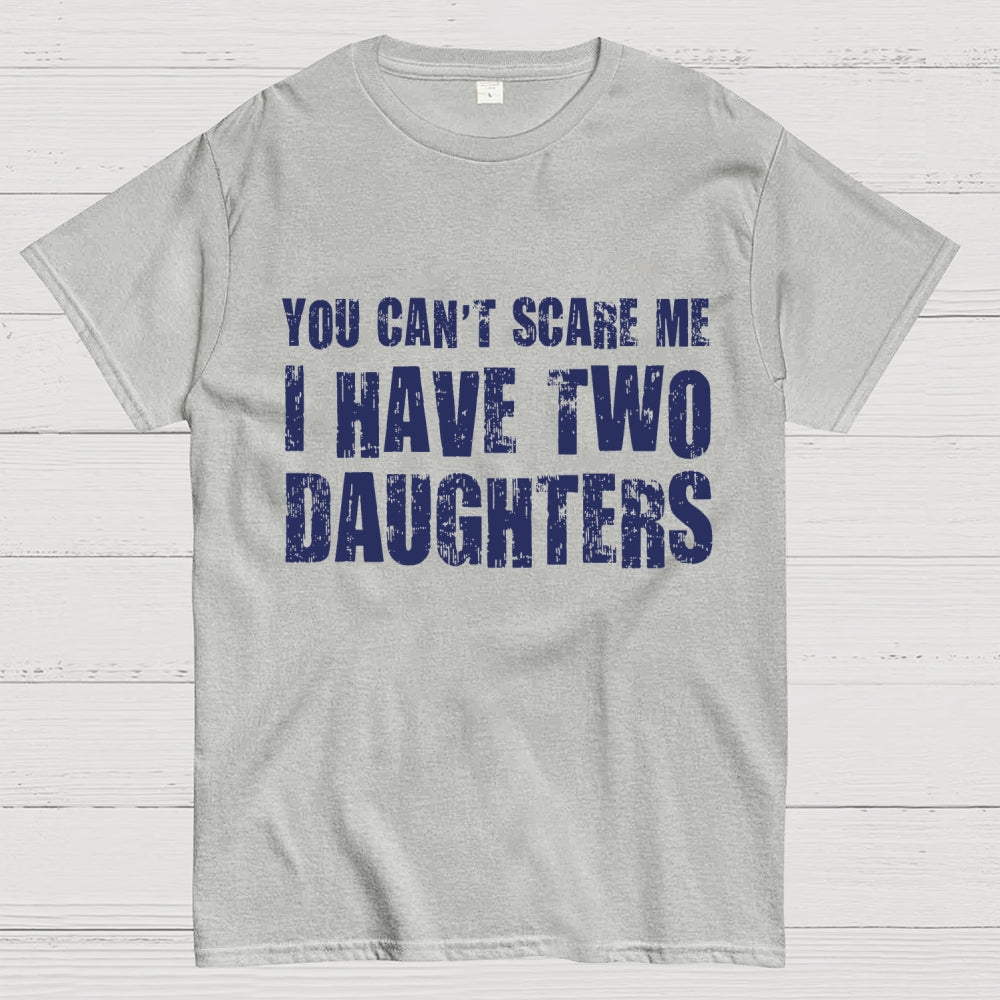 You Can't Scare Me I Have Two Daughters  T-Shirt