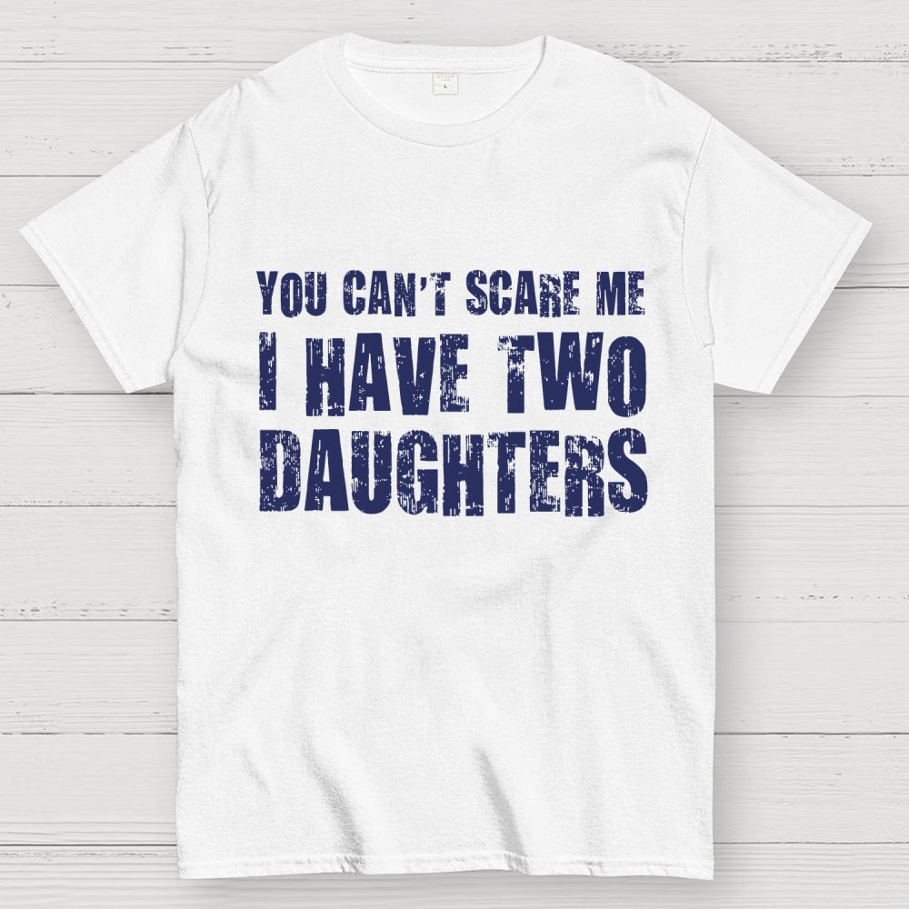 You Can't Scare Me I Have Two Daughters  T-Shirt