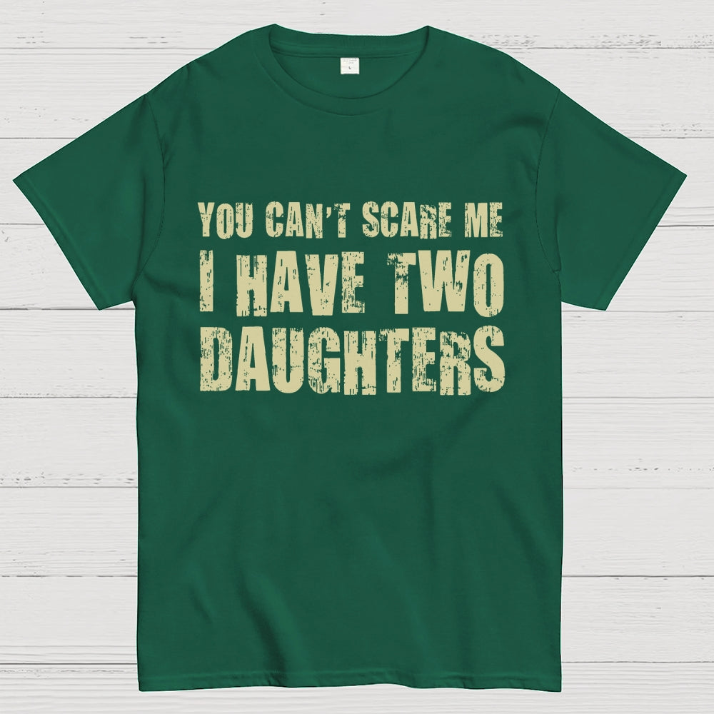 You Can't Scare Me I Have Two Daughters  T-Shirt