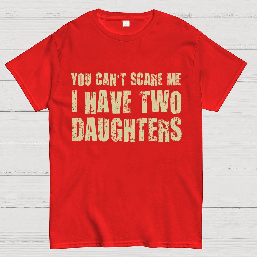 You Can't Scare Me I Have Two Daughters  T-Shirt