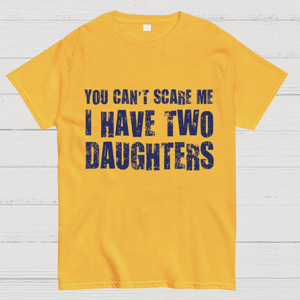You Can't Scare Me I Have Two Daughters  T-Shirt