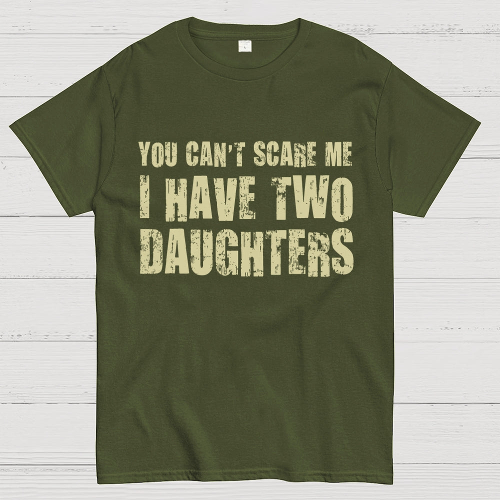 You Can't Scare Me I Have Two Daughters  T-Shirt