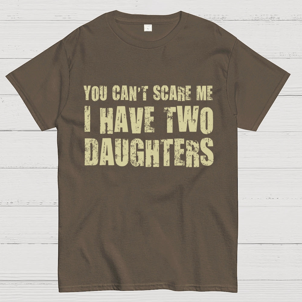You Can't Scare Me I Have Two Daughters  T-Shirt