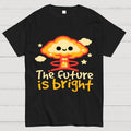 The Future Is Bright Unisex  T-Shirt