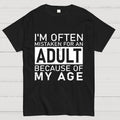 I'm Often Mistaken For An Adult Because Of My Age Unisex  T-Shirt