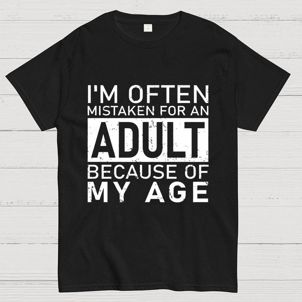 I'm Often Mistaken For An Adult Because Of My Age Unisex  T-Shirt