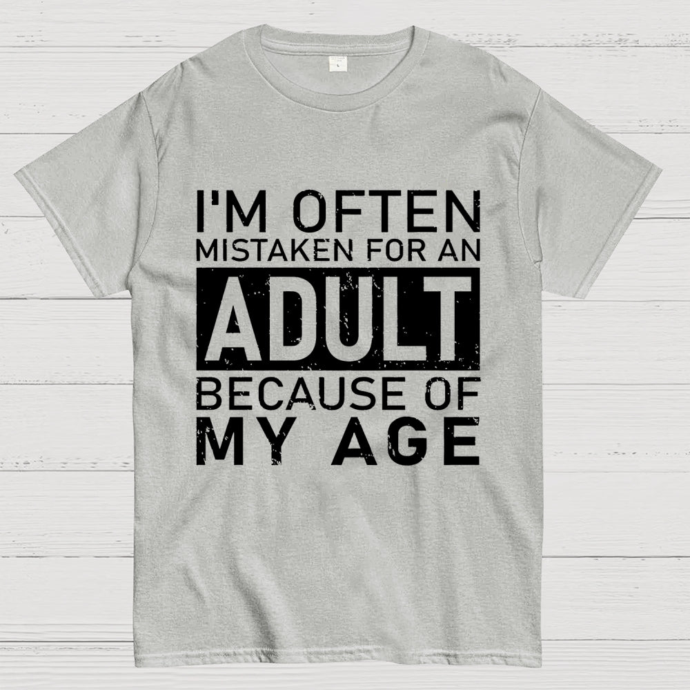 I'm Often Mistaken For An Adult Because Of My Age Unisex  T-Shirt