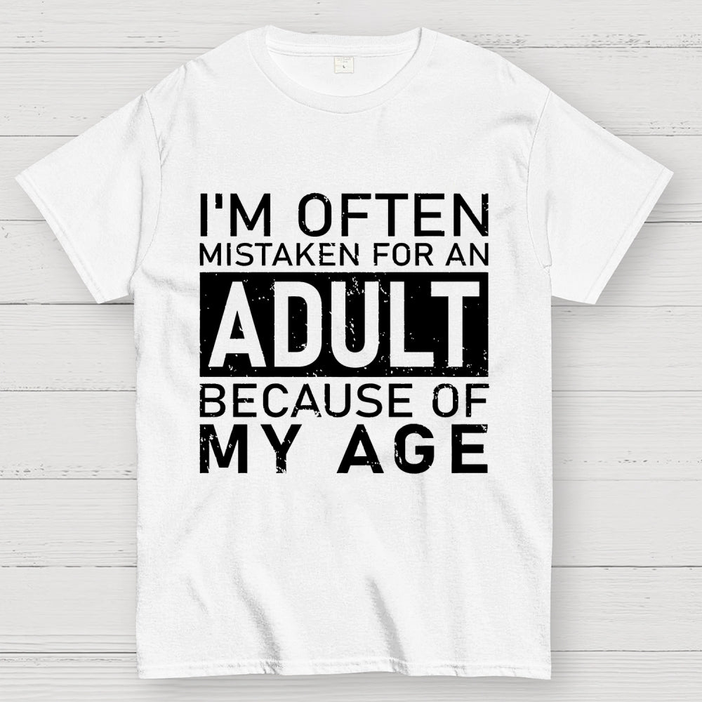 I'm Often Mistaken For An Adult Because Of My Age Unisex  T-Shirt