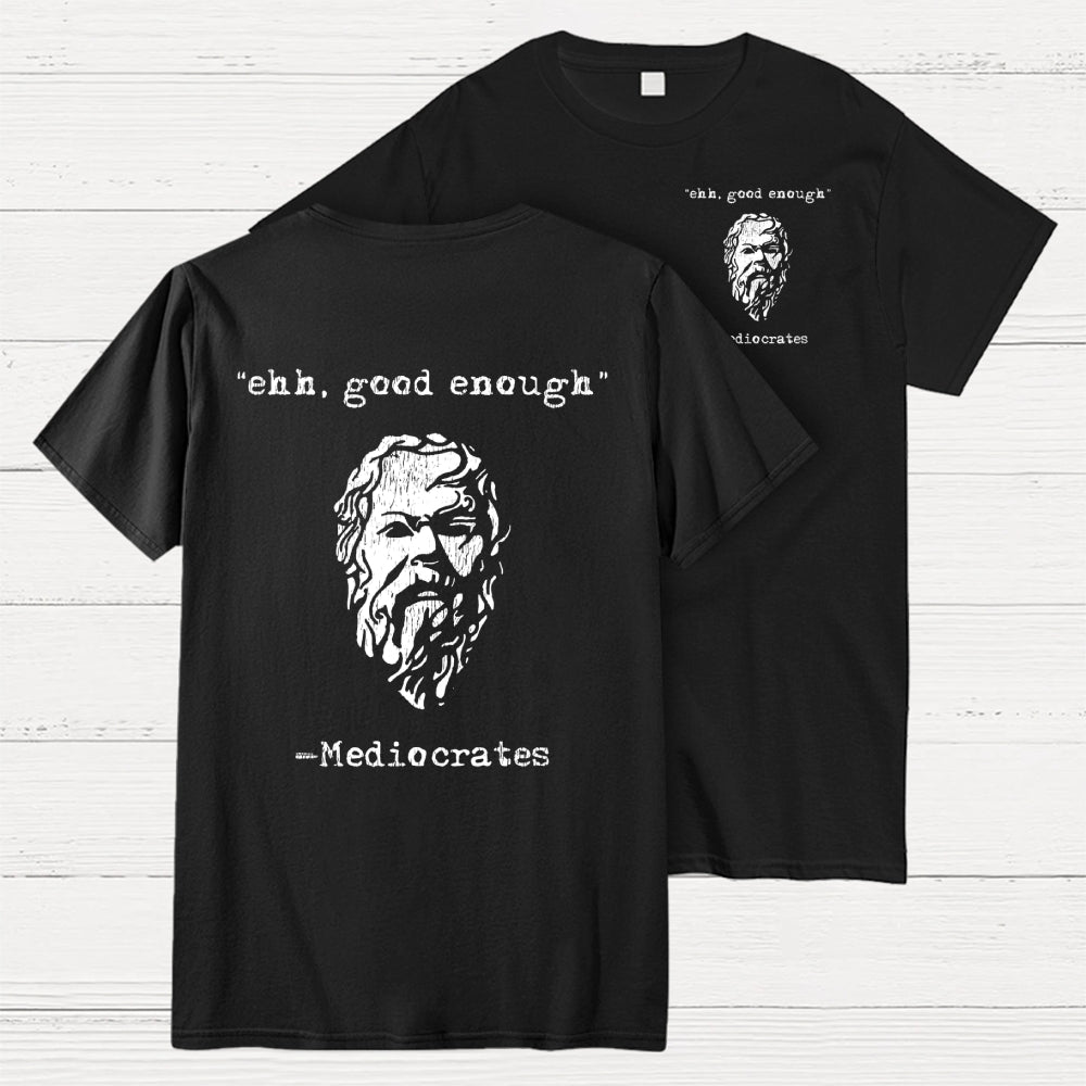 Mediocrates eh Good Enough Front And Back Printing  T-Shirt