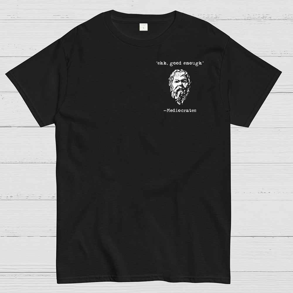 Mediocrates eh Good Enough Front And Back Printing  T-Shirt