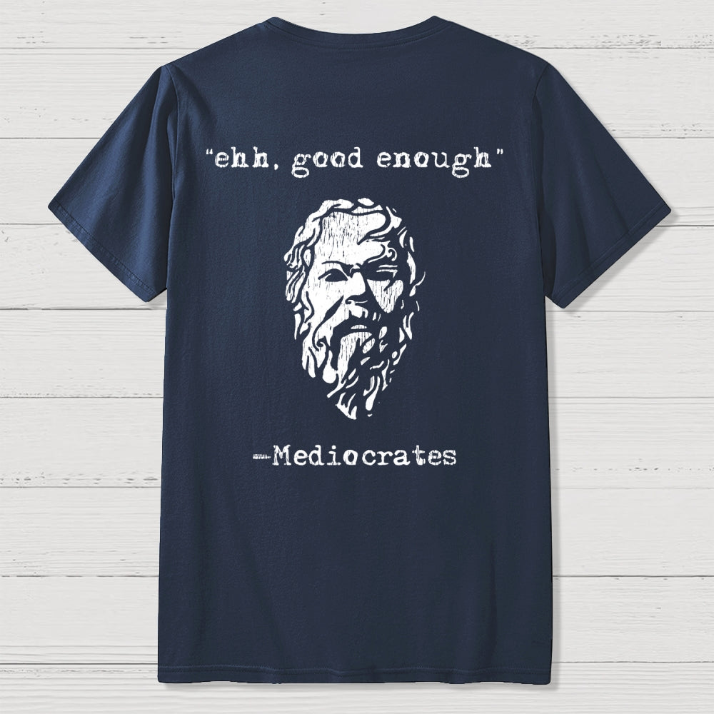 Mediocrates eh Good Enough Front And Back Printing  T-Shirt