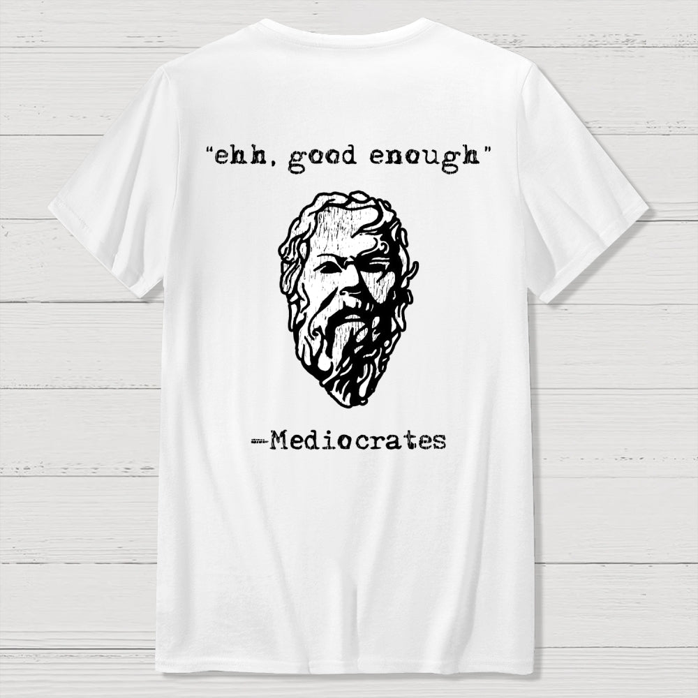 Mediocrates eh Good Enough Front And Back Printing  T-Shirt