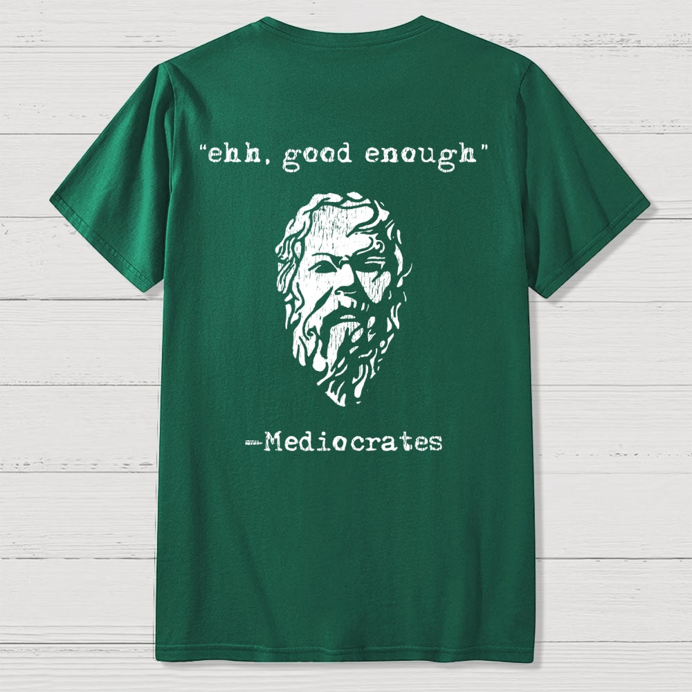 Mediocrates eh Good Enough Front And Back Printing  T-Shirt