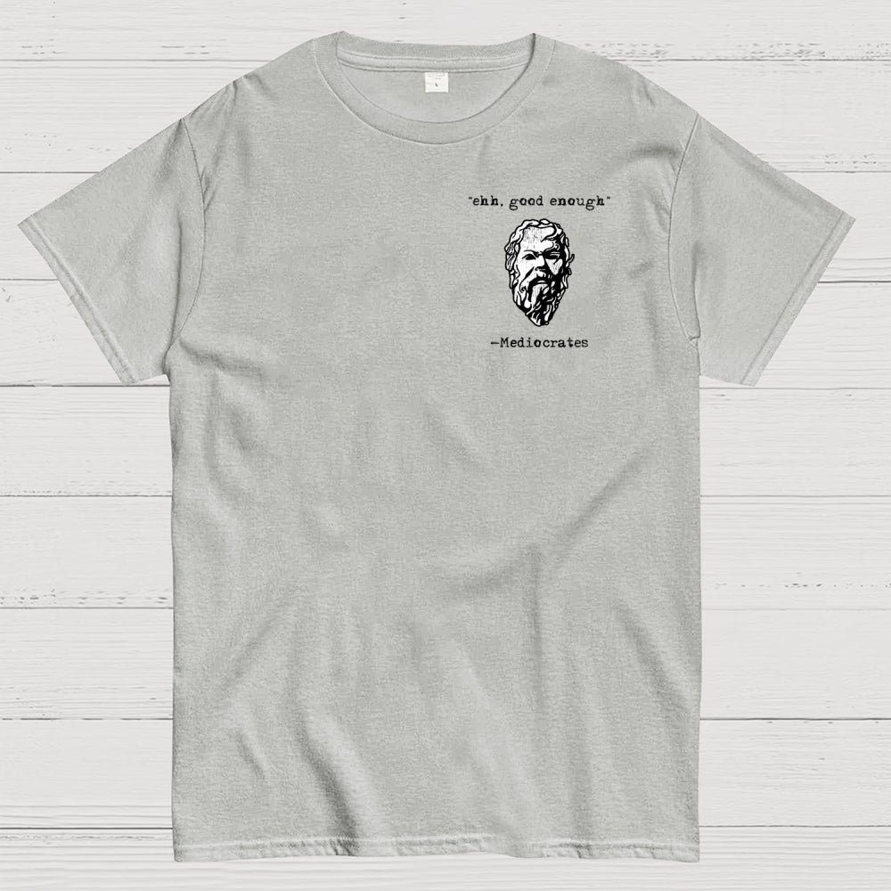 Mediocrates eh Good Enough Front And Back Printing  T-Shirt