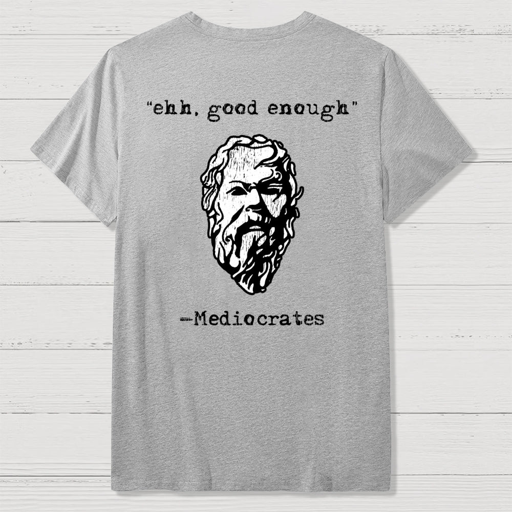 Mediocrates eh Good Enough Front And Back Printing  T-Shirt