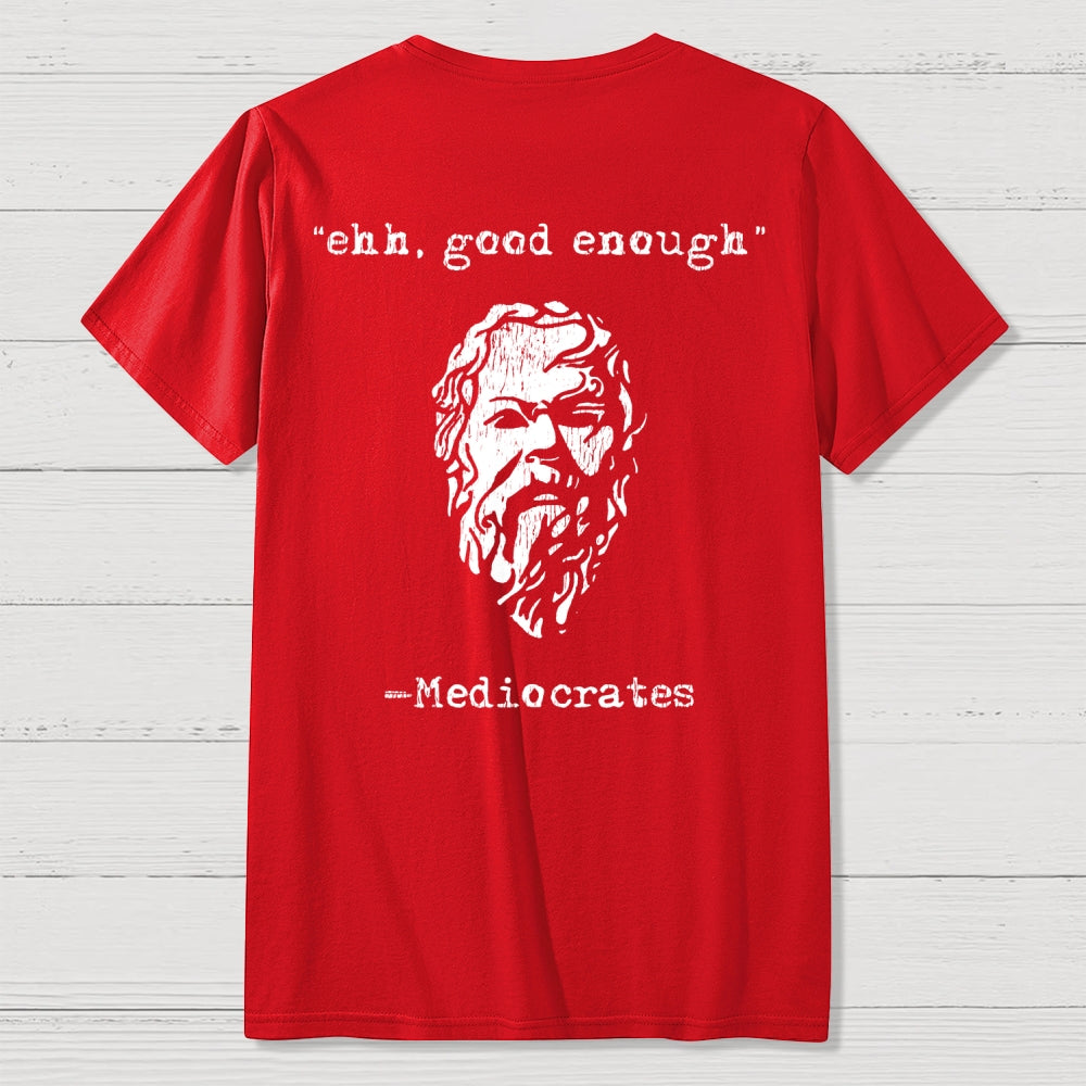 Mediocrates eh Good Enough Front And Back Printing  T-Shirt