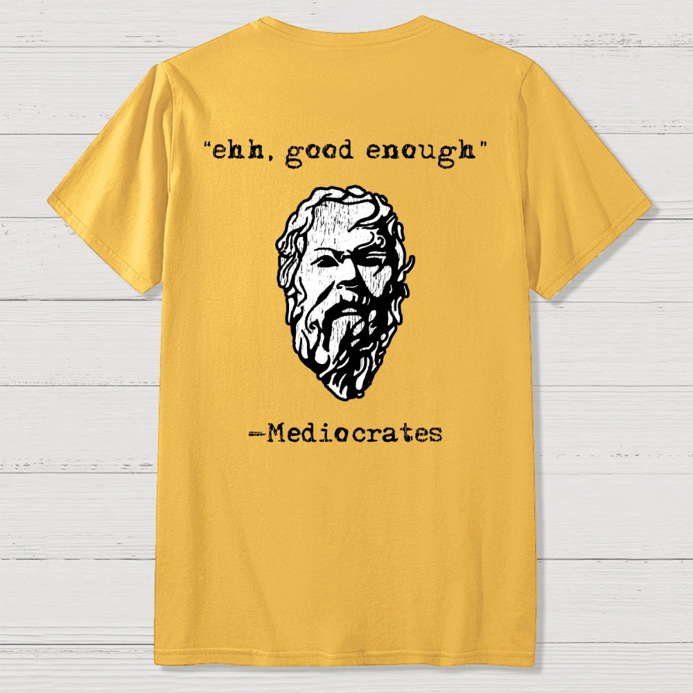 Mediocrates eh Good Enough Front And Back Printing  T-Shirt