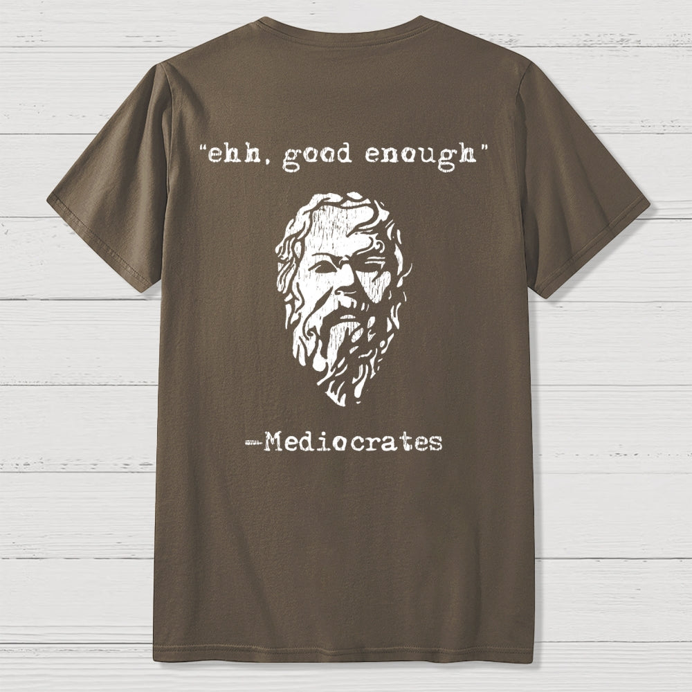 Mediocrates eh Good Enough Front And Back Printing  T-Shirt