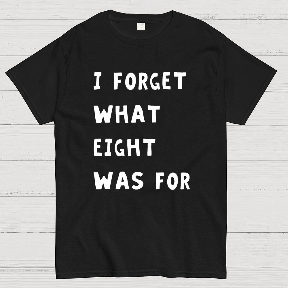 I Forget What Eight Was For Unisex  T-Shirt