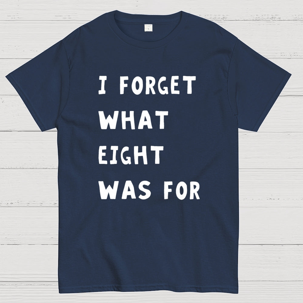 I Forget What Eight Was For Unisex  T-Shirt