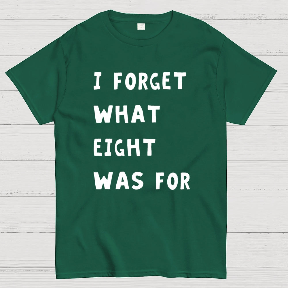 I Forget What Eight Was For Unisex  T-Shirt