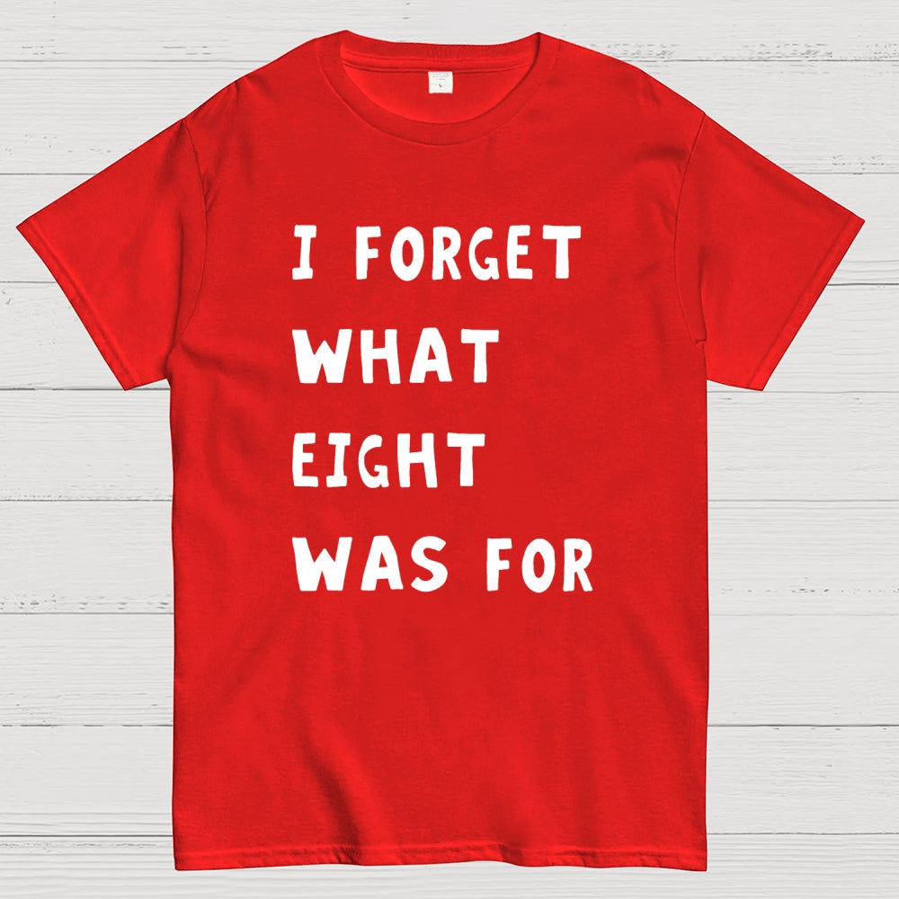 I Forget What Eight Was For Unisex  T-Shirt