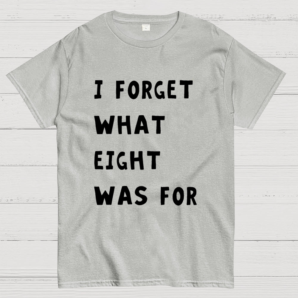 I Forget What Eight Was For Unisex  T-Shirt