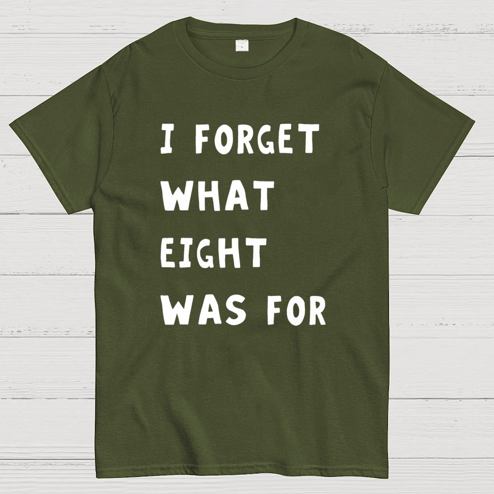 I Forget What Eight Was For Unisex  T-Shirt