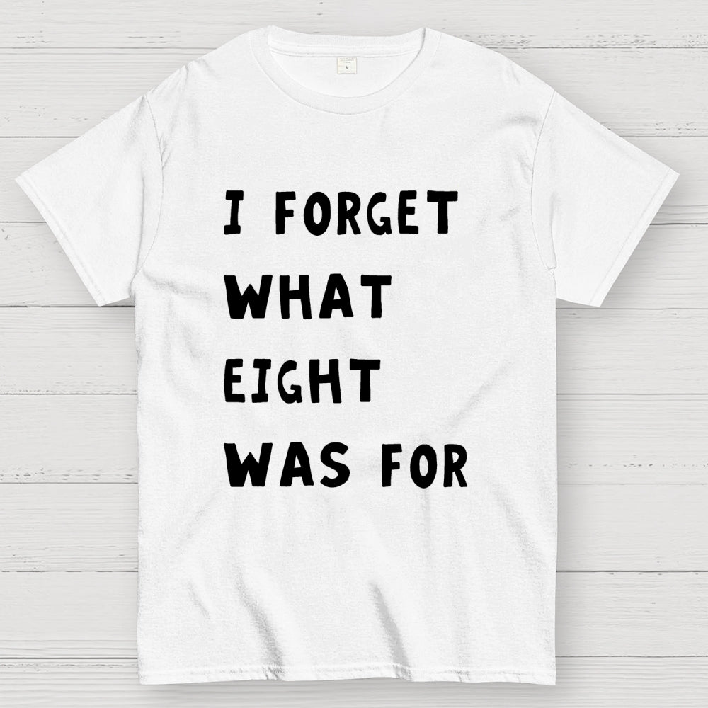 I Forget What Eight Was For Unisex  T-Shirt
