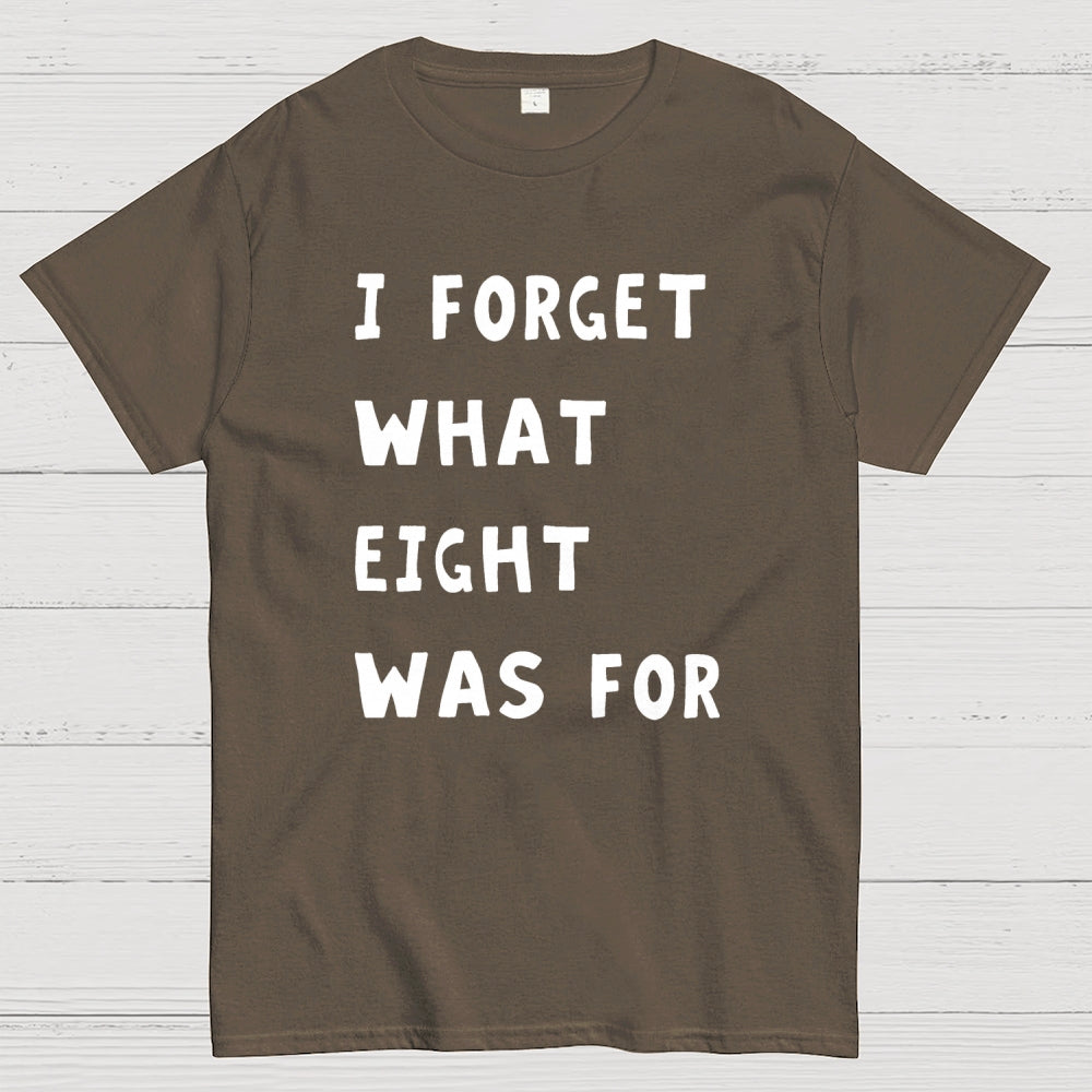 I Forget What Eight Was For Unisex  T-Shirt