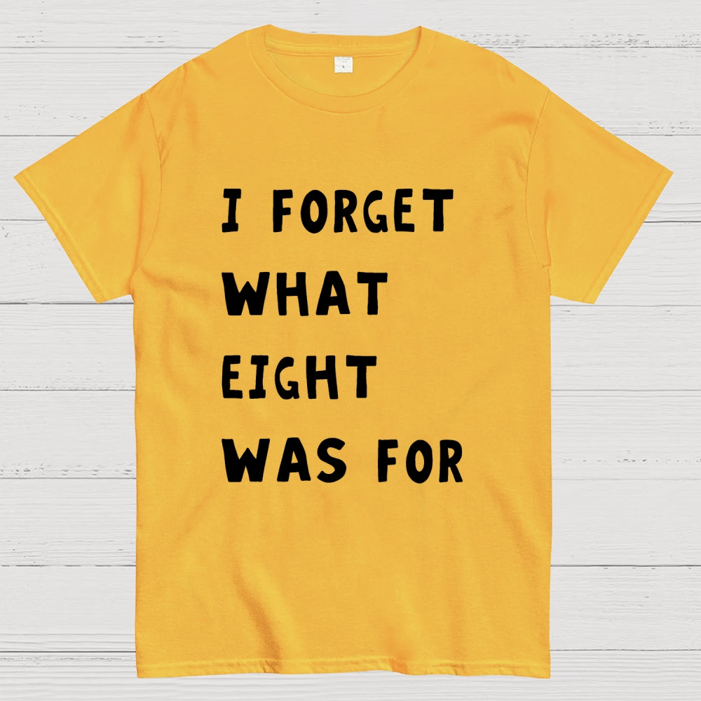 I Forget What Eight Was For Unisex  T-Shirt
