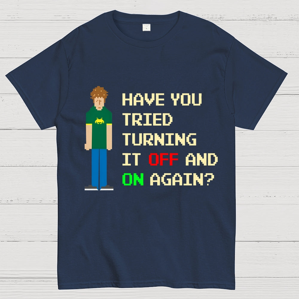 Have You Tried Turning It Off and On Again？– Funny IT Crowd Unisex  T-Shirt