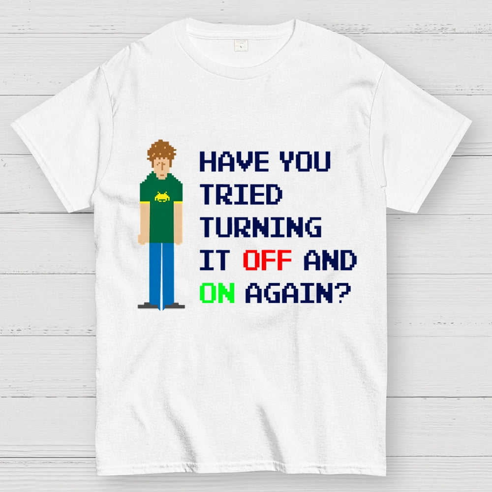 Have You Tried Turning It Off and On Again？– Funny IT Crowd Unisex  T-Shirt