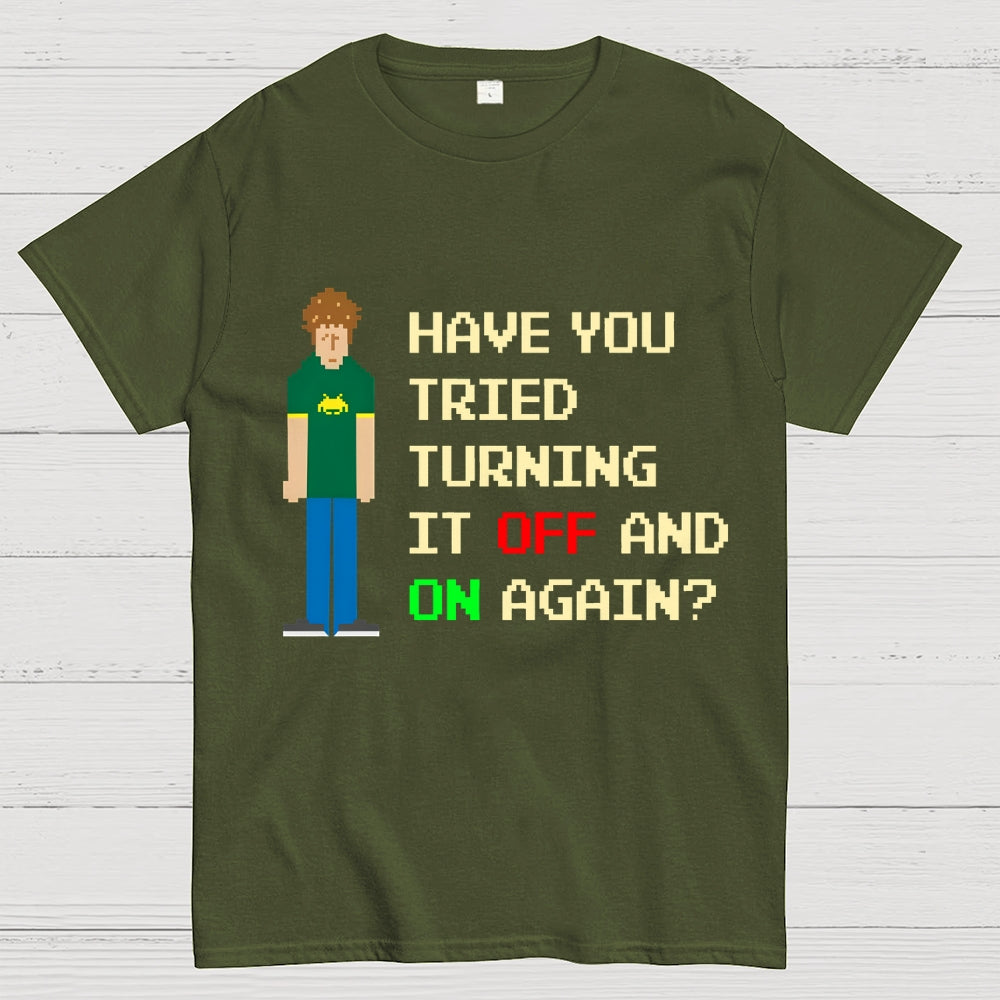 Have You Tried Turning It Off and On Again？– Funny IT Crowd Unisex  T-Shirt