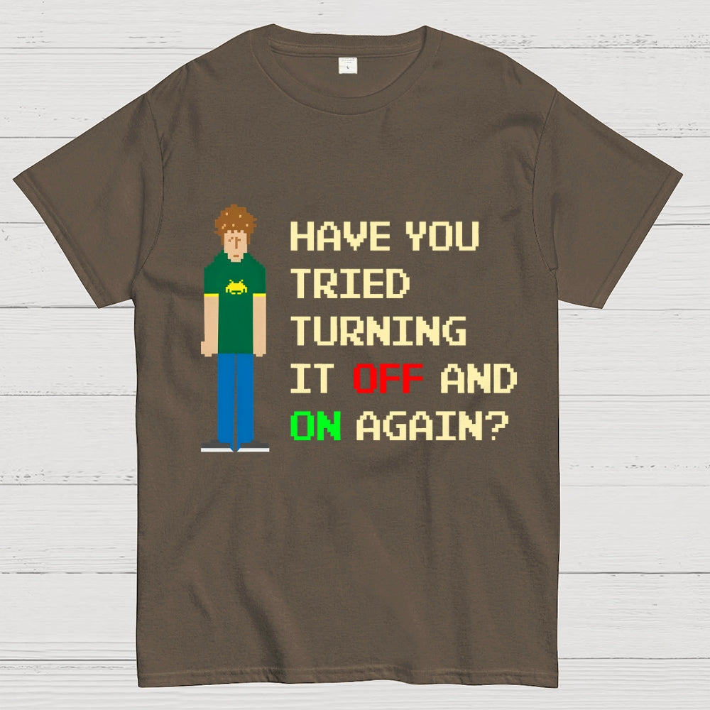 Have You Tried Turning It Off and On Again？– Funny IT Crowd Unisex  T-Shirt