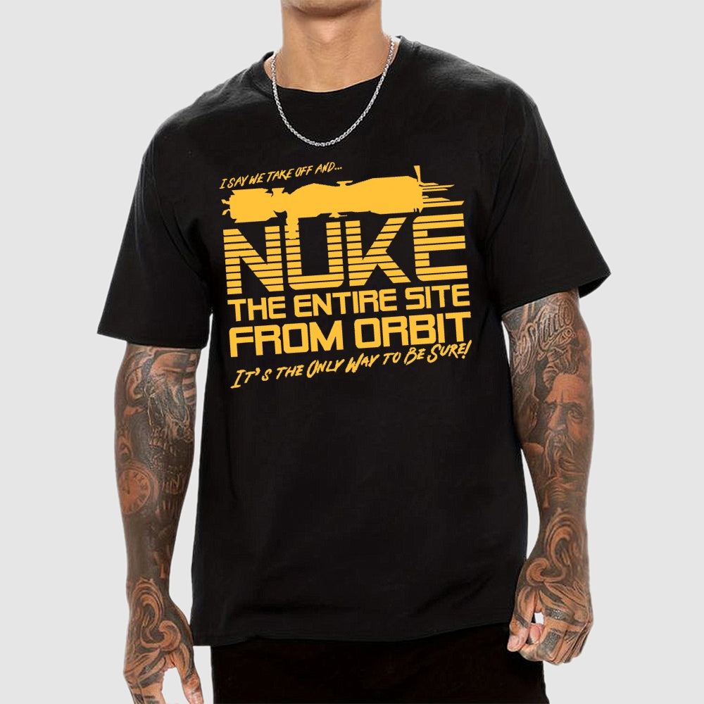 I Say We Nuke the Entire Site From Orbit Unisex  T-Shirt