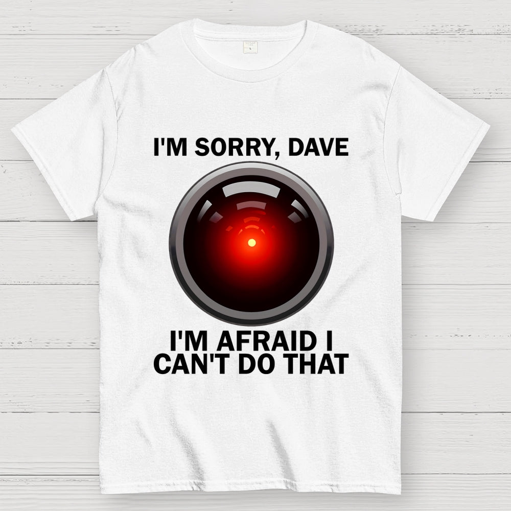 I'm Sorry Dave I'm Afraid I Can't Do That Unisex  T-Shirt