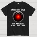 I'm Sorry Dave I'm Afraid I Can't Do That Unisex  T-Shirt