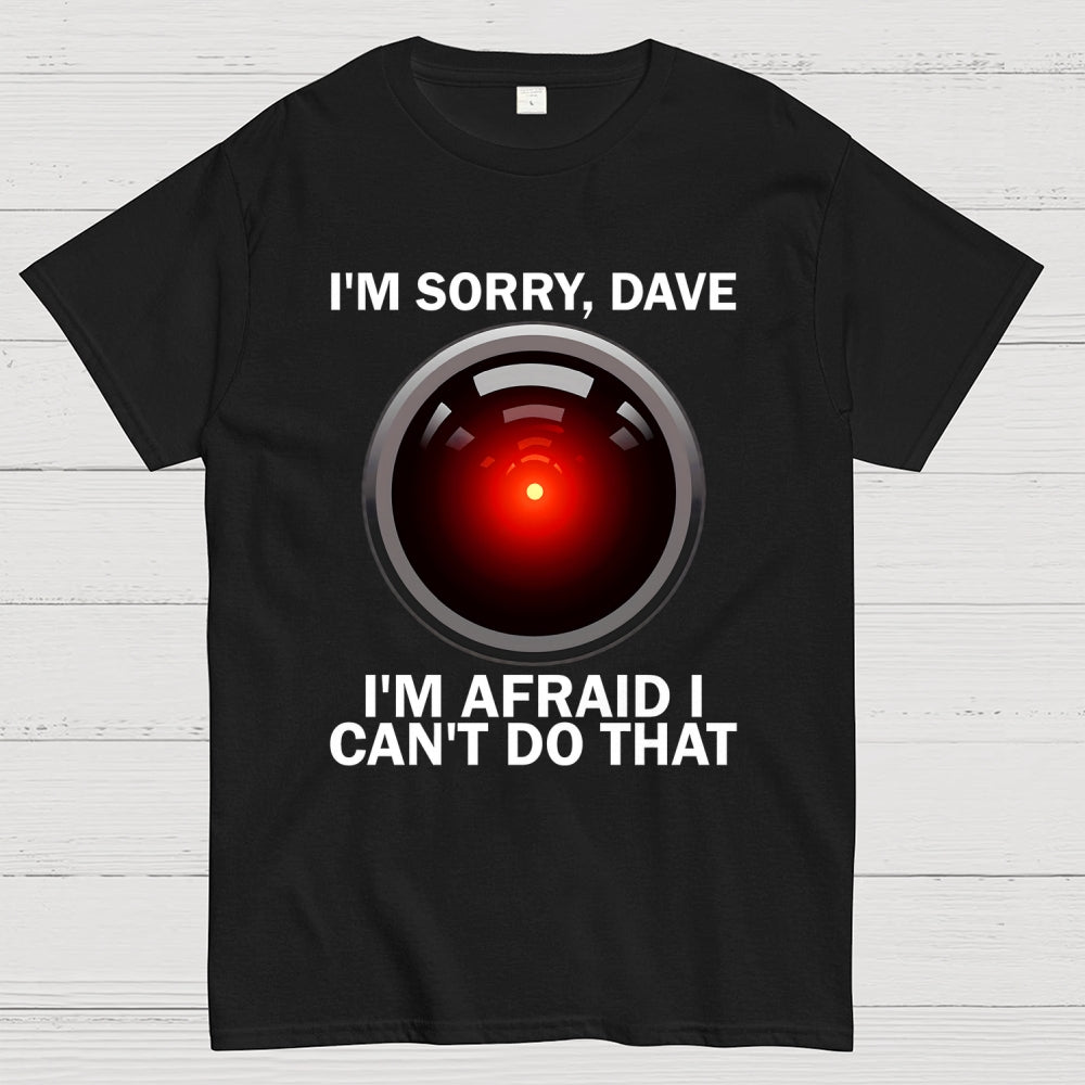 I'm Sorry Dave I'm Afraid I Can't Do That Unisex  T-Shirt