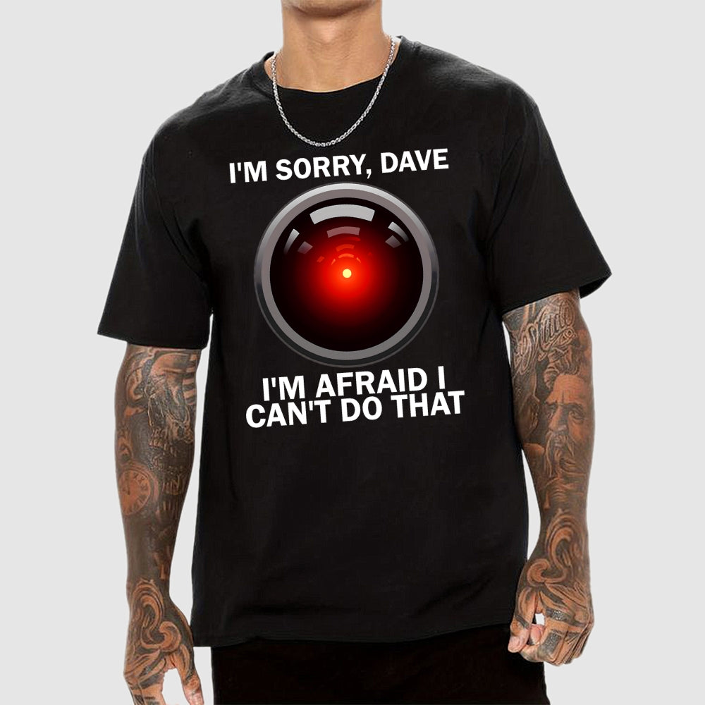 I'm Sorry Dave I'm Afraid I Can't Do That Unisex  T-Shirt